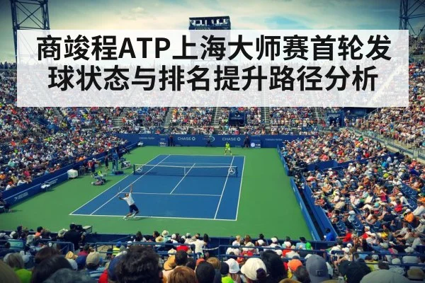 商竣程ATP上海大师赛首轮发球状态与排名提升路径分析（kaiyun）
